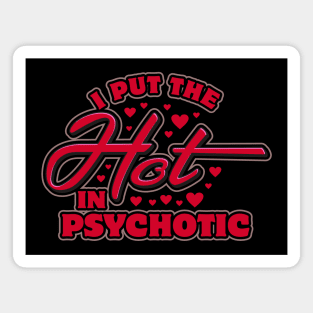 I Put the Hot in Psychotic Magnet